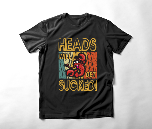 Heads will get sucked!